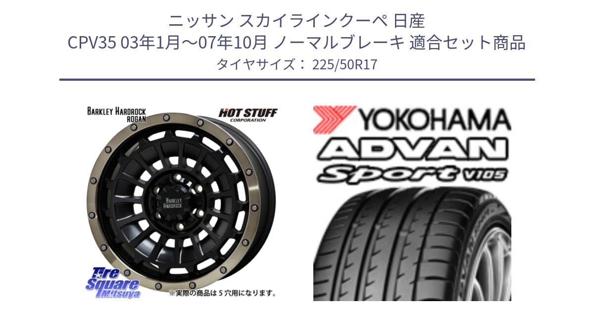 ニッサン スカイラインクーペ 日産 CPV35 03年1月～07年10月 ノーマルブレーキ 用セット商品です。ハードロック ローガン ホイール 17インチ と F7080 ヨコハマ ADVAN Sport V105 225/50R17 の組合せ商品です。