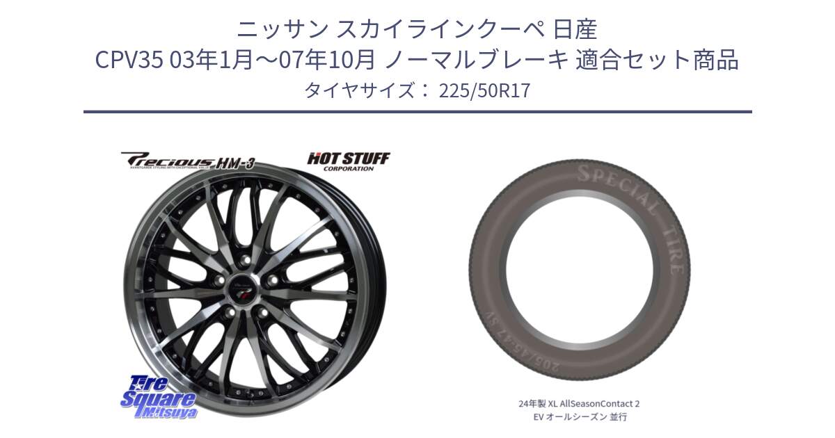 ニッサン スカイラインクーペ 日産 CPV35 03年1月～07年10月 ノーマルブレーキ 用セット商品です。Precious プレシャス HM3 HM-3 17インチ と 24年製 XL AllSeasonContact 2 EV オールシーズン 並行 225/50R17 の組合せ商品です。