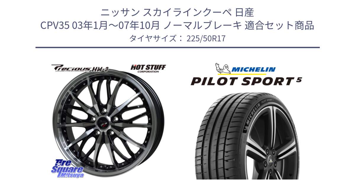 ニッサン スカイラインクーペ 日産 CPV35 03年1月～07年10月 ノーマルブレーキ 用セット商品です。Precious プレシャス HM3 HM-3 17インチ と 24年製 ヨーロッパ製 XL PILOT SPORT 5 PS5 並行 225/50R17 の組合せ商品です。