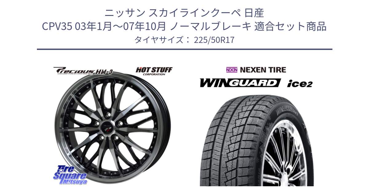 ニッサン スカイラインクーペ 日産 CPV35 03年1月～07年10月 ノーマルブレーキ 用セット商品です。Precious プレシャス HM3 HM-3 17インチ と WINGUARD ice2 スタッドレス  2024年製 225/50R17 の組合せ商品です。