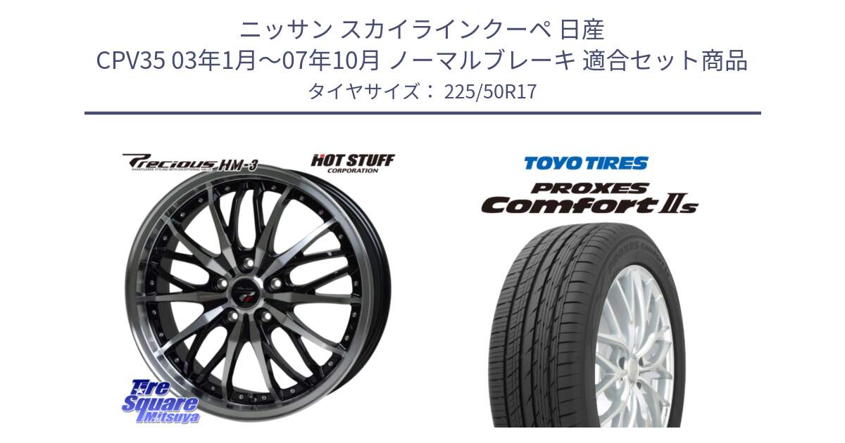 ニッサン スカイラインクーペ 日産 CPV35 03年1月～07年10月 ノーマルブレーキ 用セット商品です。Precious プレシャス HM3 HM-3 17インチ と トーヨー PROXES Comfort2s プロクセス コンフォート2s サマータイヤ 225/50R17 の組合せ商品です。