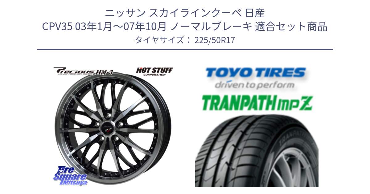 ニッサン スカイラインクーペ 日産 CPV35 03年1月～07年10月 ノーマルブレーキ 用セット商品です。Precious プレシャス HM3 HM-3 17インチ と トーヨー トランパス MPZ ミニバン TRANPATH サマータイヤ 225/50R17 の組合せ商品です。