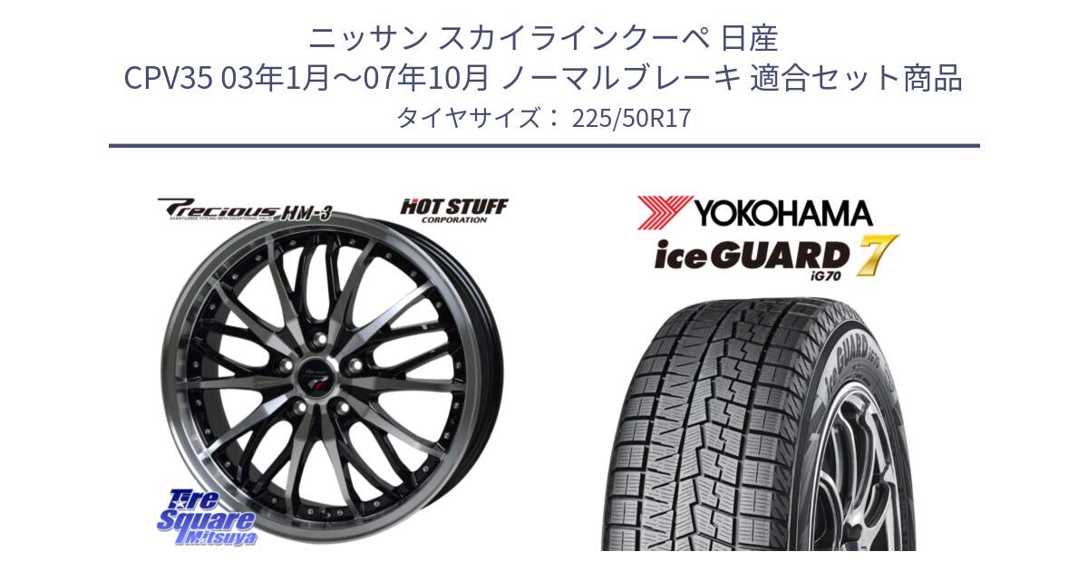 ニッサン スカイラインクーペ 日産 CPV35 03年1月～07年10月 ノーマルブレーキ 用セット商品です。Precious プレシャス HM3 HM-3 17インチ と R7128 ice GUARD7 IG70  アイスガード スタッドレス 225/50R17 の組合せ商品です。