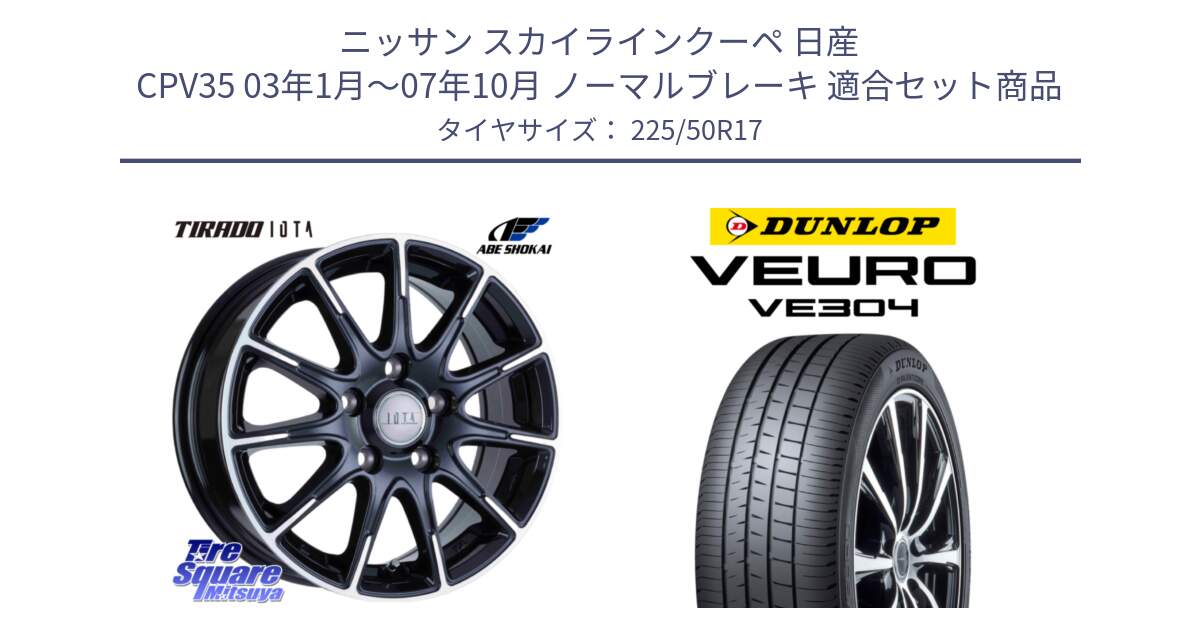 ニッサン スカイラインクーペ 日産 CPV35 03年1月～07年10月 ノーマルブレーキ 用セット商品です。TIRADO IOTA イオタ ホイール 17インチ と ダンロップ VEURO VE304 サマータイヤ 225/50R17 の組合せ商品です。