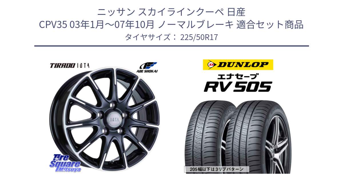 ニッサン スカイラインクーペ 日産 CPV35 03年1月～07年10月 ノーマルブレーキ 用セット商品です。TIRADO IOTA イオタ ホイール 17インチ と ダンロップ エナセーブ RV 505 ミニバン サマータイヤ 225/50R17 の組合せ商品です。