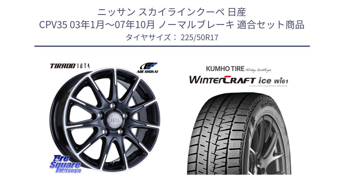 ニッサン スカイラインクーペ 日産 CPV35 03年1月～07年10月 ノーマルブレーキ 用セット商品です。TIRADO IOTA イオタ ホイール 17インチ と WINTERCRAFT ice Wi61 ウィンタークラフト クムホ倉庫 スタッドレスタイヤ 225/50R17 の組合せ商品です。