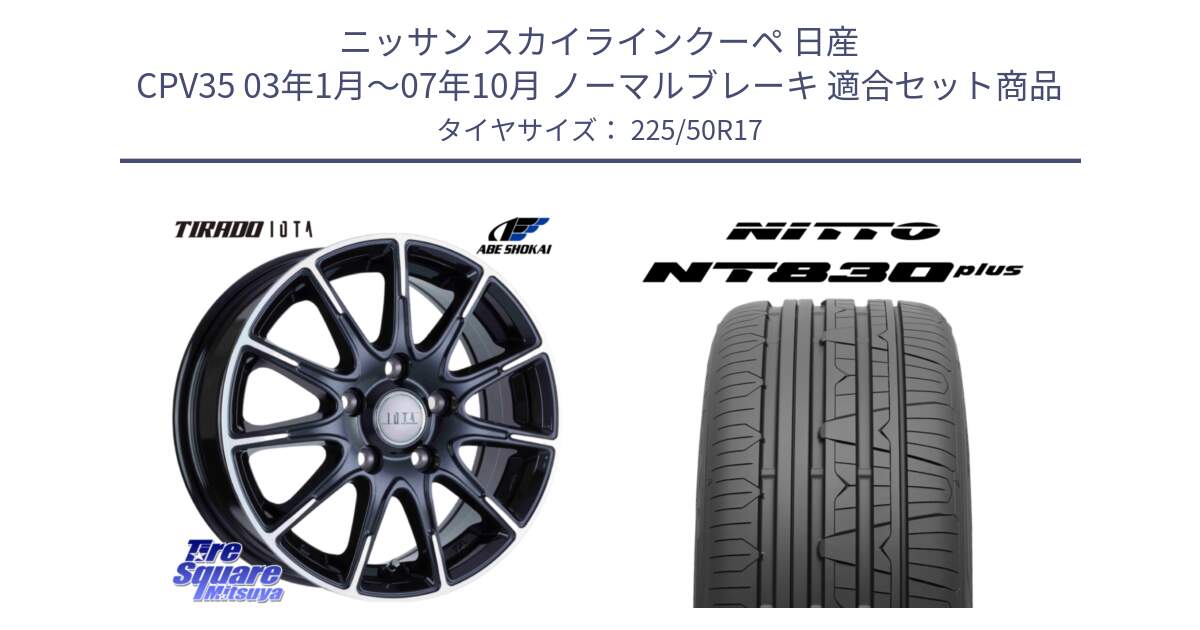 ニッサン スカイラインクーペ 日産 CPV35 03年1月～07年10月 ノーマルブレーキ 用セット商品です。TIRADO IOTA イオタ ホイール 17インチ と ニットー NT830 plus サマータイヤ 225/50R17 の組合せ商品です。