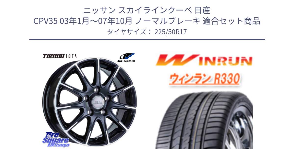 ニッサン スカイラインクーペ 日産 CPV35 03年1月～07年10月 ノーマルブレーキ 用セット商品です。TIRADO IOTA イオタ ホイール 17インチ と R330 サマータイヤ 225/50R17 の組合せ商品です。