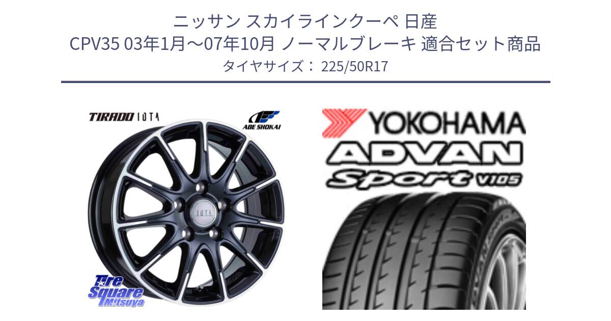 ニッサン スカイラインクーペ 日産 CPV35 03年1月～07年10月 ノーマルブレーキ 用セット商品です。TIRADO IOTA イオタ ホイール 17インチ と F7080 ヨコハマ ADVAN Sport V105 225/50R17 の組合せ商品です。