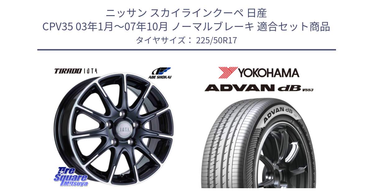 ニッサン スカイラインクーペ 日産 CPV35 03年1月～07年10月 ノーマルブレーキ 用セット商品です。TIRADO IOTA イオタ ホイール 17インチ と R9085 ヨコハマ ADVAN dB V553 225/50R17 の組合せ商品です。