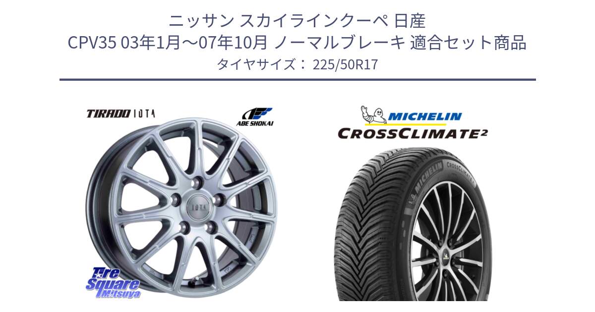 ニッサン スカイラインクーペ 日産 CPV35 03年1月～07年10月 ノーマルブレーキ 用セット商品です。TIRADO IOTA イオタ ホイール 17インチ と 23年製 XL CROSSCLIMATE 2 オールシーズン 並行 225/50R17 の組合せ商品です。