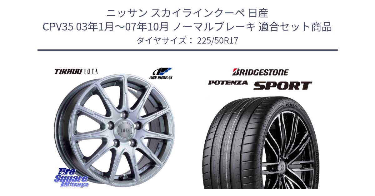 ニッサン スカイラインクーペ 日産 CPV35 03年1月～07年10月 ノーマルブレーキ 用セット商品です。TIRADO IOTA イオタ ホイール 17インチ と 23年製 XL POTENZA SPORT 並行 225/50R17 の組合せ商品です。