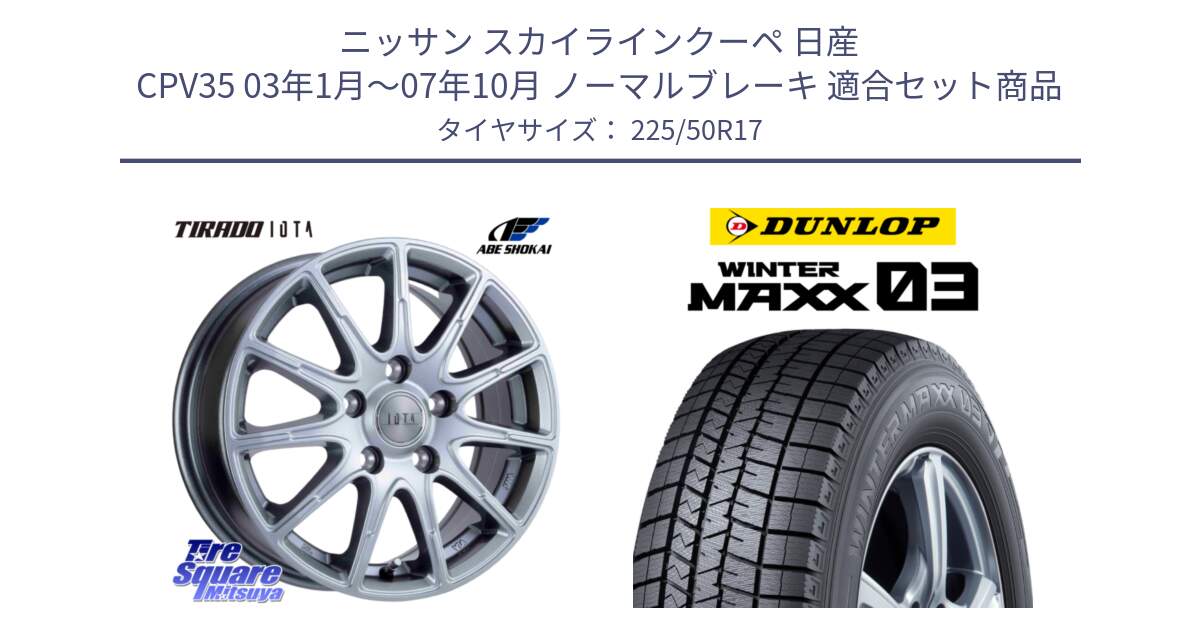 ニッサン スカイラインクーペ 日産 CPV35 03年1月～07年10月 ノーマルブレーキ 用セット商品です。TIRADO IOTA イオタ ホイール 17インチ と ウィンターマックス03 WM03 ダンロップ スタッドレス 225/50R17 の組合せ商品です。