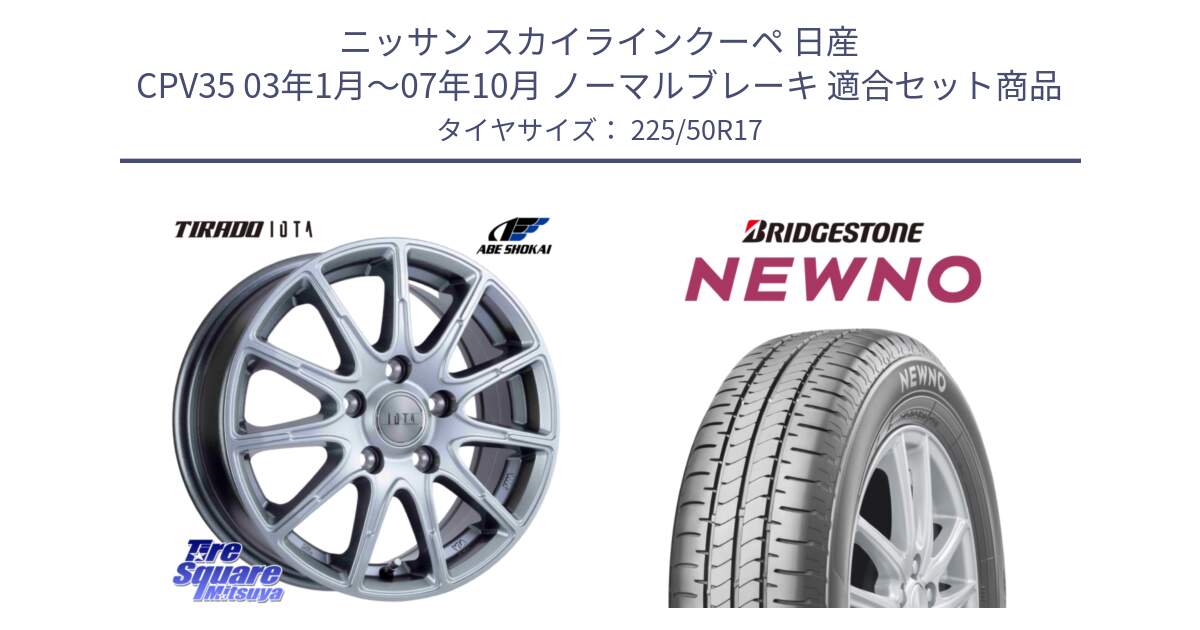 ニッサン スカイラインクーペ 日産 CPV35 03年1月～07年10月 ノーマルブレーキ 用セット商品です。TIRADO IOTA イオタ ホイール 17インチ と NEWNO ニューノ サマータイヤ 225/50R17 の組合せ商品です。