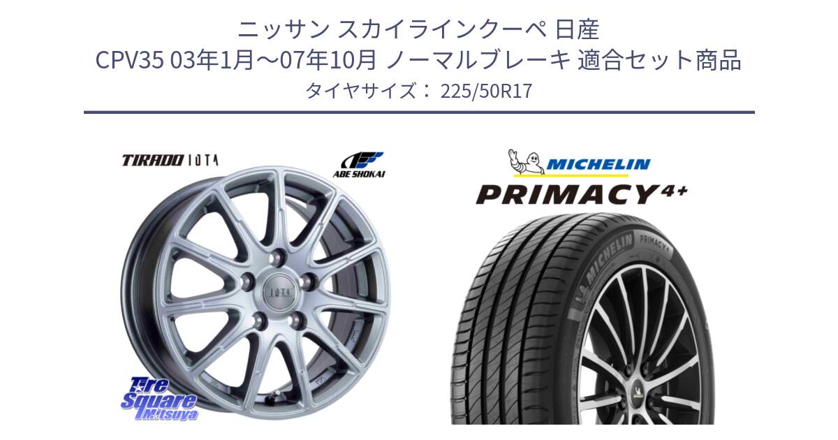 ニッサン スカイラインクーペ 日産 CPV35 03年1月～07年10月 ノーマルブレーキ 用セット商品です。TIRADO IOTA イオタ ホイール 17インチ と PRIMACY4+ プライマシー4+ 98Y XL DT 正規 225/50R17 の組合せ商品です。