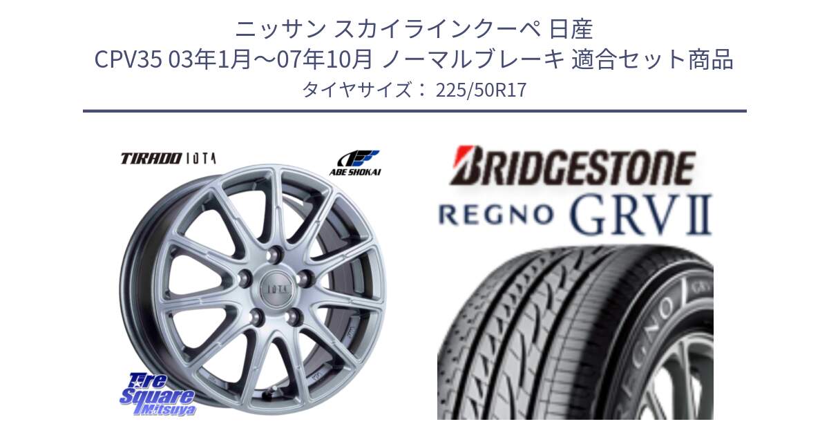 ニッサン スカイラインクーペ 日産 CPV35 03年1月～07年10月 ノーマルブレーキ 用セット商品です。TIRADO IOTA イオタ ホイール 17インチ と REGNO レグノ GRV2 GRV-2サマータイヤ 225/50R17 の組合せ商品です。