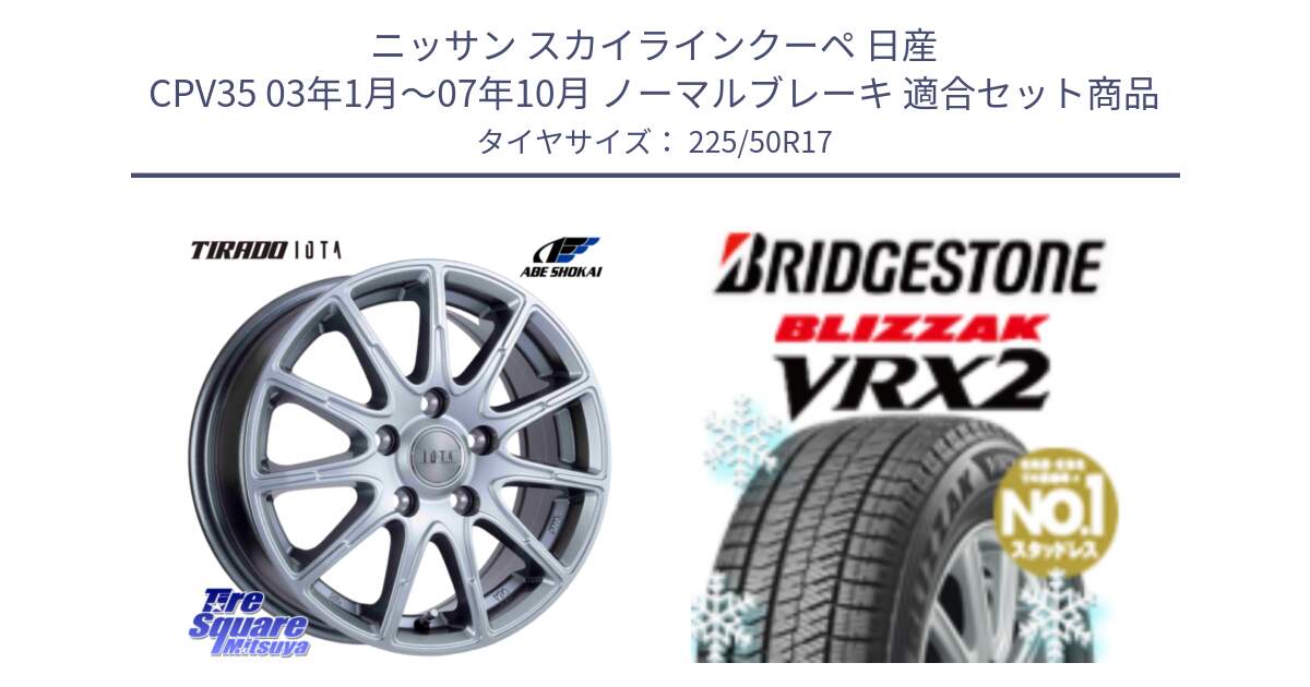 ニッサン スカイラインクーペ 日産 CPV35 03年1月～07年10月 ノーマルブレーキ 用セット商品です。TIRADO IOTA イオタ ホイール 17インチ と ブリザック VRX2 スタッドレス ● 225/50R17 の組合せ商品です。