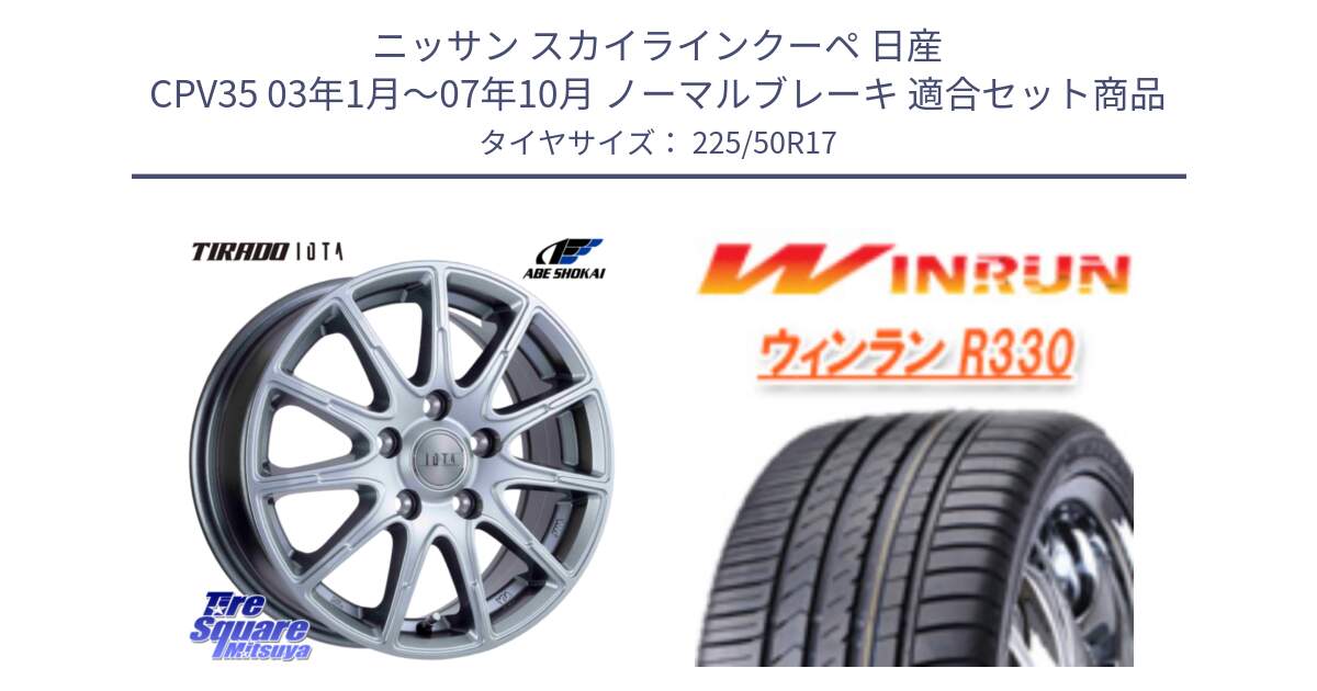 ニッサン スカイラインクーペ 日産 CPV35 03年1月～07年10月 ノーマルブレーキ 用セット商品です。TIRADO IOTA イオタ ホイール 17インチ と R330 サマータイヤ 225/50R17 の組合せ商品です。