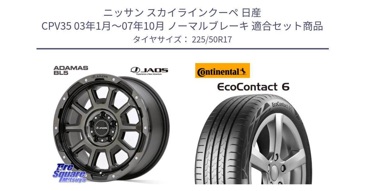 ニッサン スカイラインクーペ 日産 CPV35 03年1月～07年10月 ノーマルブレーキ 用セット商品です。JAOS ADAMAS BL5 ジャオス アダマス ビーエルファイブ 17インチ と 23年製 XL ★ EcoContact 6 BMW承認 EC6 並行 225/50R17 の組合せ商品です。