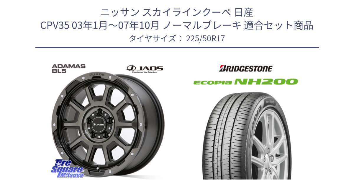 ニッサン スカイラインクーペ 日産 CPV35 03年1月～07年10月 ノーマルブレーキ 用セット商品です。JAOS ADAMAS BL5 ジャオス アダマス ビーエルファイブ 17インチ と ECOPIA NH200 エコピア サマータイヤ 225/50R17 の組合せ商品です。