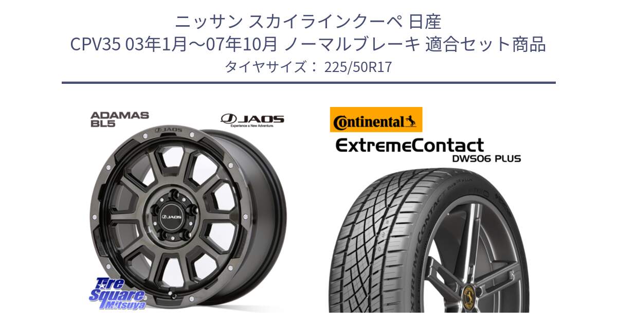 ニッサン スカイラインクーペ 日産 CPV35 03年1月～07年10月 ノーマルブレーキ 用セット商品です。JAOS ADAMAS BL5 ジャオス アダマス ビーエルファイブ 17インチ と エクストリームコンタクト ExtremeContact DWS06 PLUS 225/50R17 の組合せ商品です。