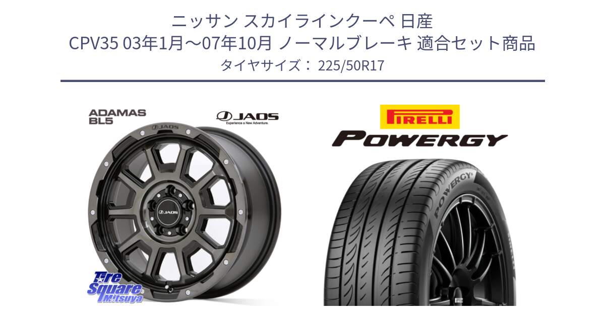 ニッサン スカイラインクーペ 日産 CPV35 03年1月～07年10月 ノーマルブレーキ 用セット商品です。JAOS ADAMAS BL5 ジャオス アダマス ビーエルファイブ 17インチ と POWERGY パワジー サマータイヤ  225/50R17 の組合せ商品です。