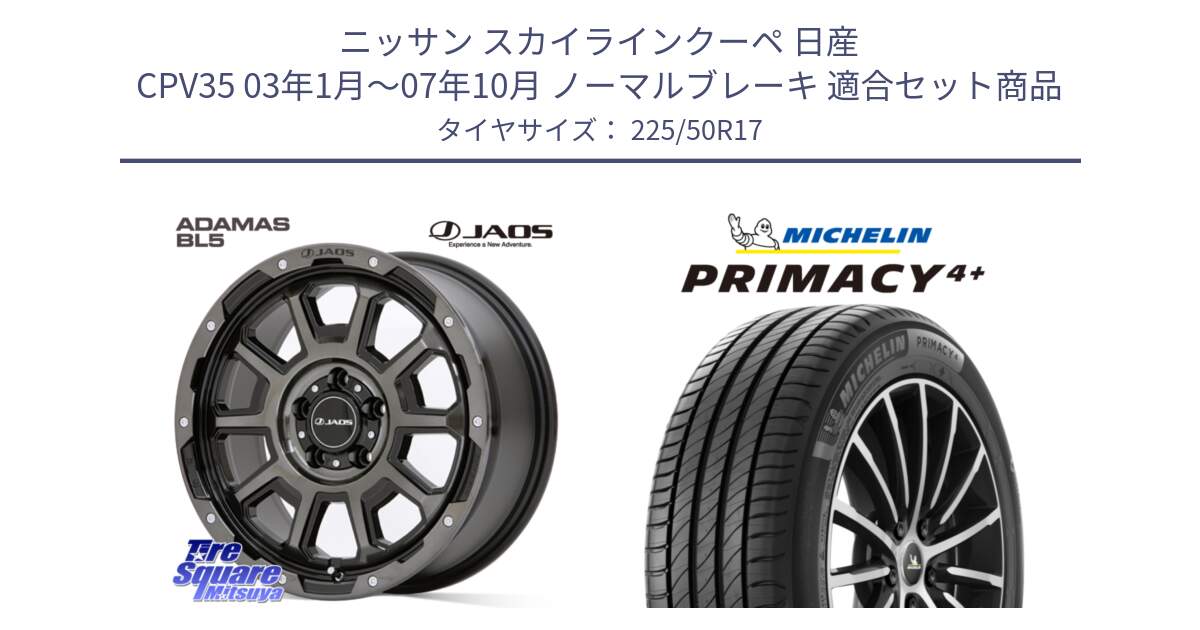 ニッサン スカイラインクーペ 日産 CPV35 03年1月～07年10月 ノーマルブレーキ 用セット商品です。JAOS ADAMAS BL5 ジャオス アダマス ビーエルファイブ 17インチ と PRIMACY4+ プライマシー4+ 98Y XL DT 正規 225/50R17 の組合せ商品です。