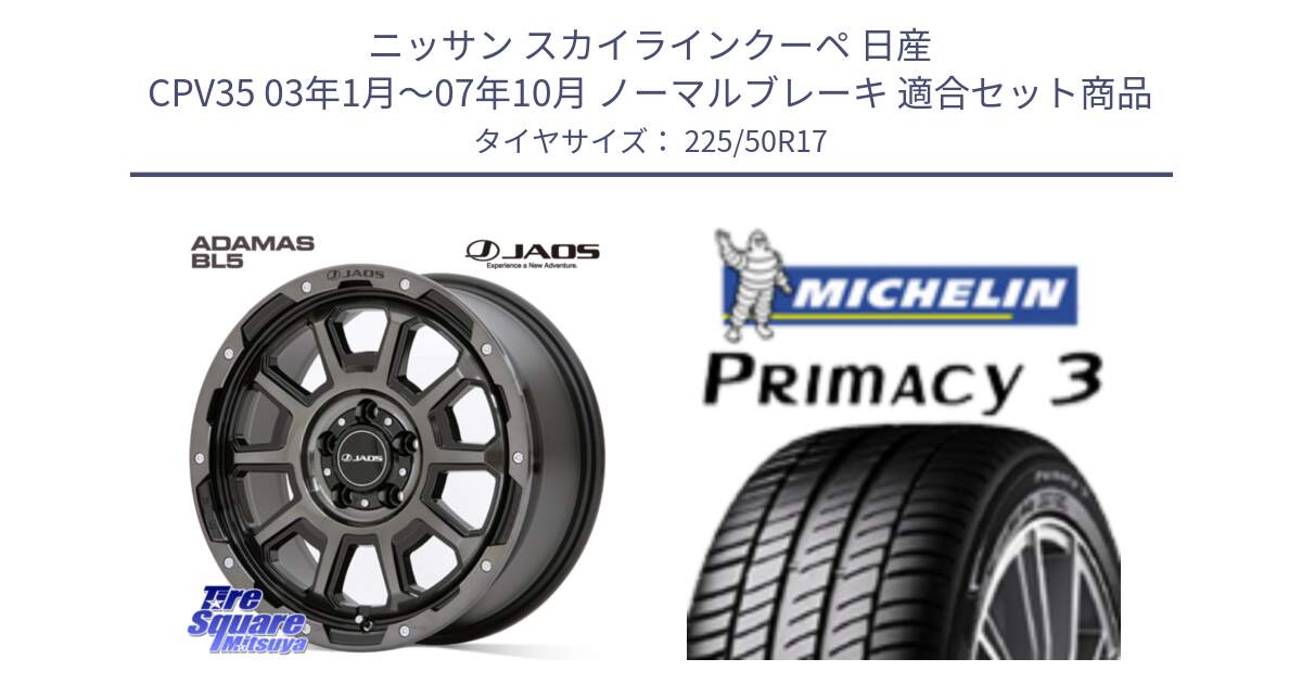 ニッサン スカイラインクーペ 日産 CPV35 03年1月～07年10月 ノーマルブレーキ 用セット商品です。JAOS ADAMAS BL5 ジャオス アダマス ビーエルファイブ 17インチ と アウトレット● PRIMACY3 プライマシー3 94Y AO DT1 正規 225/50R17 の組合せ商品です。