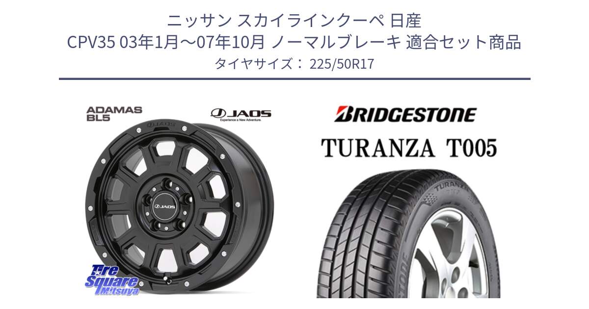 ニッサン スカイラインクーペ 日産 CPV35 03年1月～07年10月 ノーマルブレーキ 用セット商品です。JAOS ADAMAS BL5 ジャオス アダマス ビーエルファイブ 17インチ と 23年製 MO TURANZA T005 メルセデスベンツ承認 並行 225/50R17 の組合せ商品です。