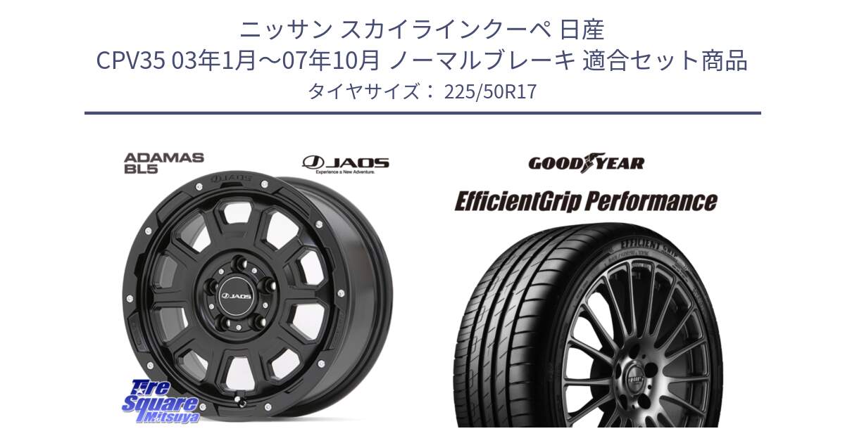 ニッサン スカイラインクーペ 日産 CPV35 03年1月～07年10月 ノーマルブレーキ 用セット商品です。JAOS ADAMAS BL5 ジャオス アダマス ビーエルファイブ 17インチ と EfficientGrip Performance エフィシェントグリップ パフォーマンス MO 正規品 新車装着 サマータイヤ 225/50R17 の組合せ商品です。