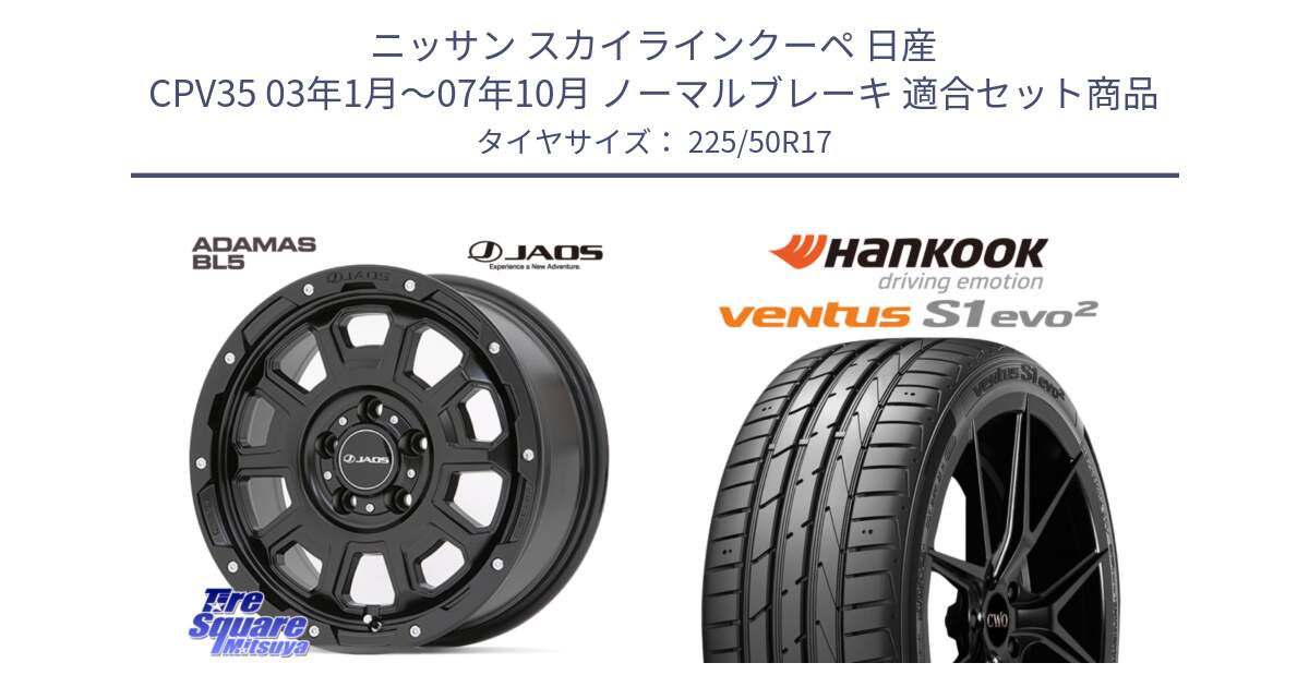 ニッサン スカイラインクーペ 日産 CPV35 03年1月～07年10月 ノーマルブレーキ 用セット商品です。JAOS ADAMAS BL5 ジャオス アダマス ビーエルファイブ 17インチ と 23年製 MO ventus S1 evo2 K117 メルセデスベンツ承認 並行 225/50R17 の組合せ商品です。