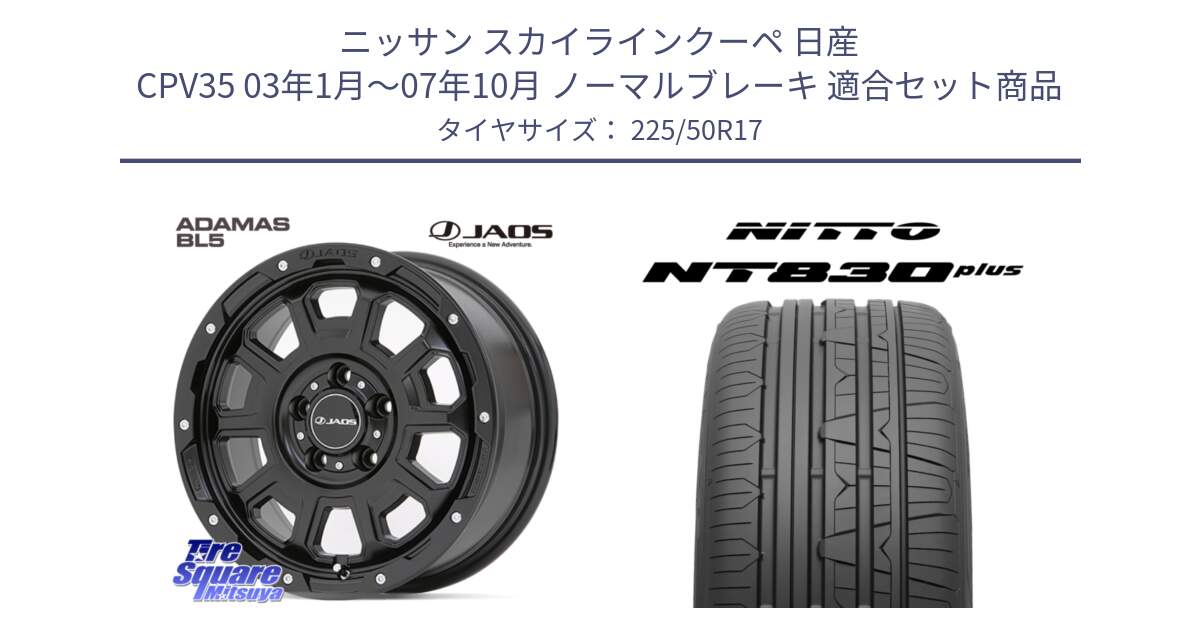 ニッサン スカイラインクーペ 日産 CPV35 03年1月～07年10月 ノーマルブレーキ 用セット商品です。JAOS ADAMAS BL5 ジャオス アダマス ビーエルファイブ 17インチ と ニットー NT830 plus サマータイヤ 225/50R17 の組合せ商品です。