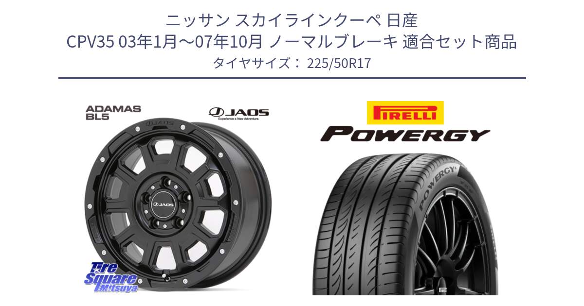 ニッサン スカイラインクーペ 日産 CPV35 03年1月～07年10月 ノーマルブレーキ 用セット商品です。JAOS ADAMAS BL5 ジャオス アダマス ビーエルファイブ 17インチ と POWERGY パワジー サマータイヤ  225/50R17 の組合せ商品です。