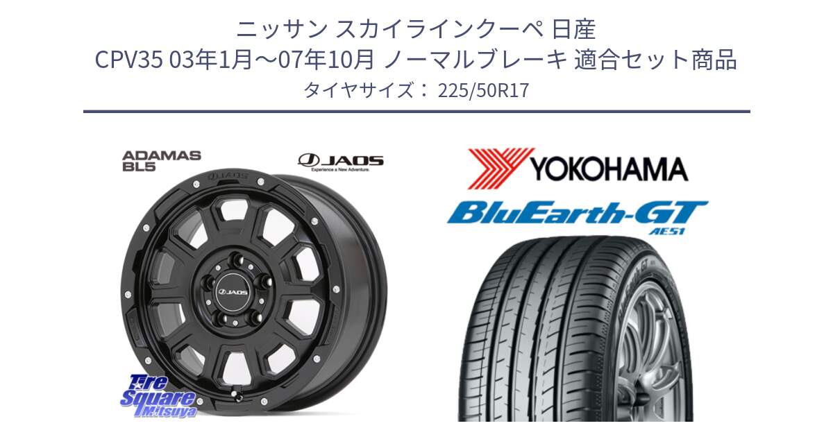 ニッサン スカイラインクーペ 日産 CPV35 03年1月～07年10月 ノーマルブレーキ 用セット商品です。JAOS ADAMAS BL5 ジャオス アダマス ビーエルファイブ 17インチ と R4573 ヨコハマ BluEarth-GT AE51 225/50R17 の組合せ商品です。