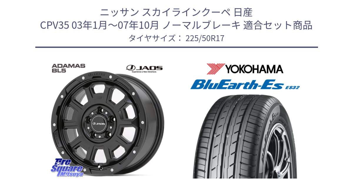 ニッサン スカイラインクーペ 日産 CPV35 03年1月～07年10月 ノーマルブレーキ 用セット商品です。JAOS ADAMAS BL5 ジャオス アダマス ビーエルファイブ 17インチ と R2472 ヨコハマ BluEarth-Es ES32 225/50R17 の組合せ商品です。