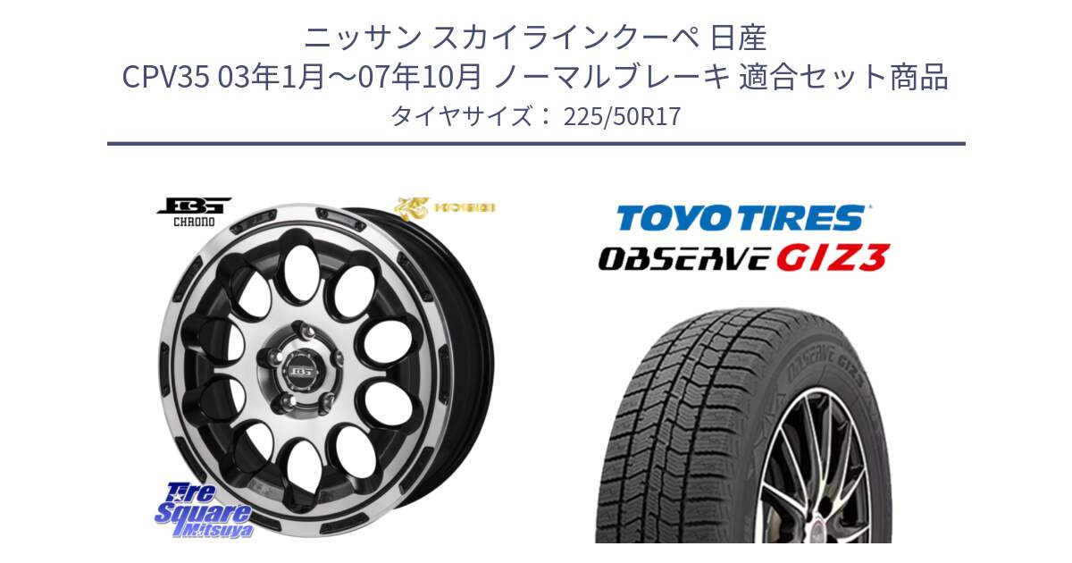 ニッサン スカイラインクーペ 日産 CPV35 03年1月～07年10月 ノーマルブレーキ 用セット商品です。ボトムガルシア CHRONO クロノ と OBSERVE GIZ3 オブザーブ ギズ3 2024年製 スタッドレス 225/50R17 の組合せ商品です。