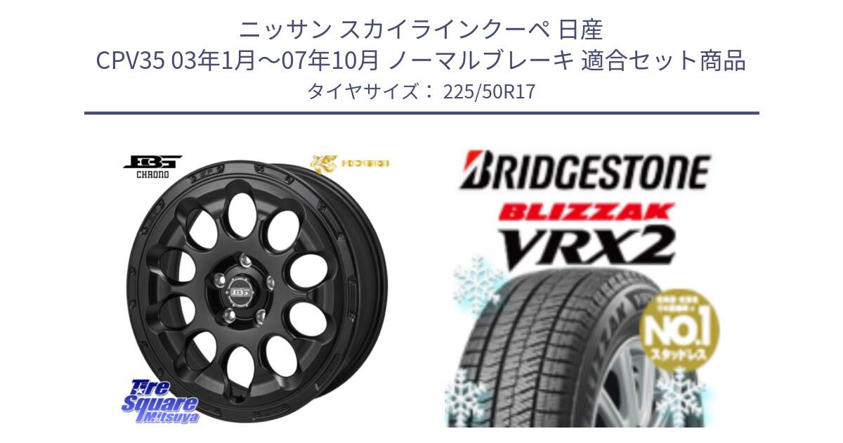 ニッサン スカイラインクーペ 日産 CPV35 03年1月～07年10月 ノーマルブレーキ 用セット商品です。ボトムガルシア CHRONO クロノ と ブリザック VRX2 スタッドレス ● 225/50R17 の組合せ商品です。