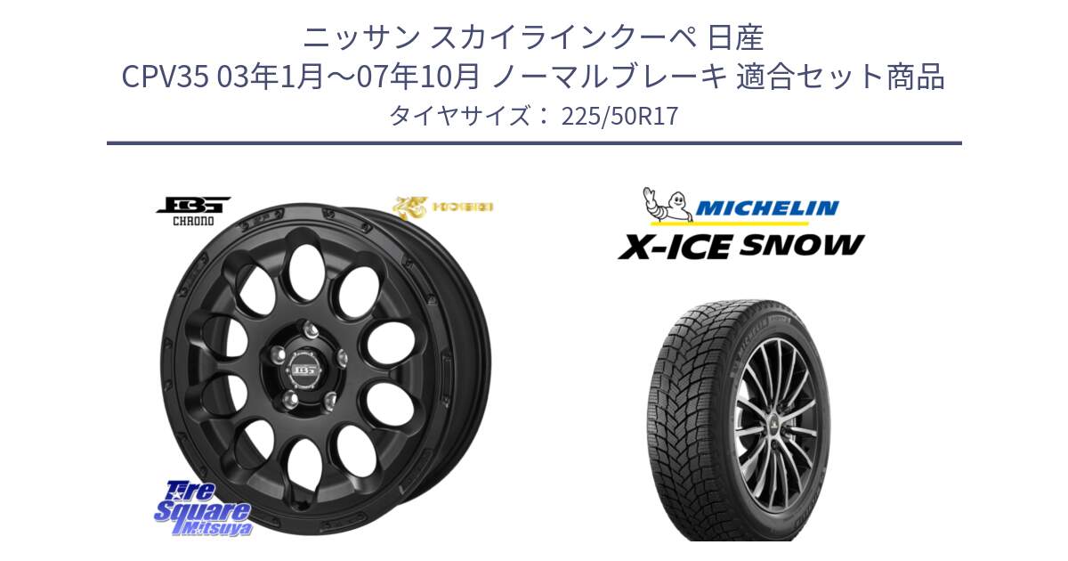 ニッサン スカイラインクーペ 日産 CPV35 03年1月～07年10月 ノーマルブレーキ 用セット商品です。ボトムガルシア CHRONO クロノ と X-ICE SNOW エックスアイススノー XICE SNOW 2024年製 スタッドレス 正規品 225/50R17 の組合せ商品です。