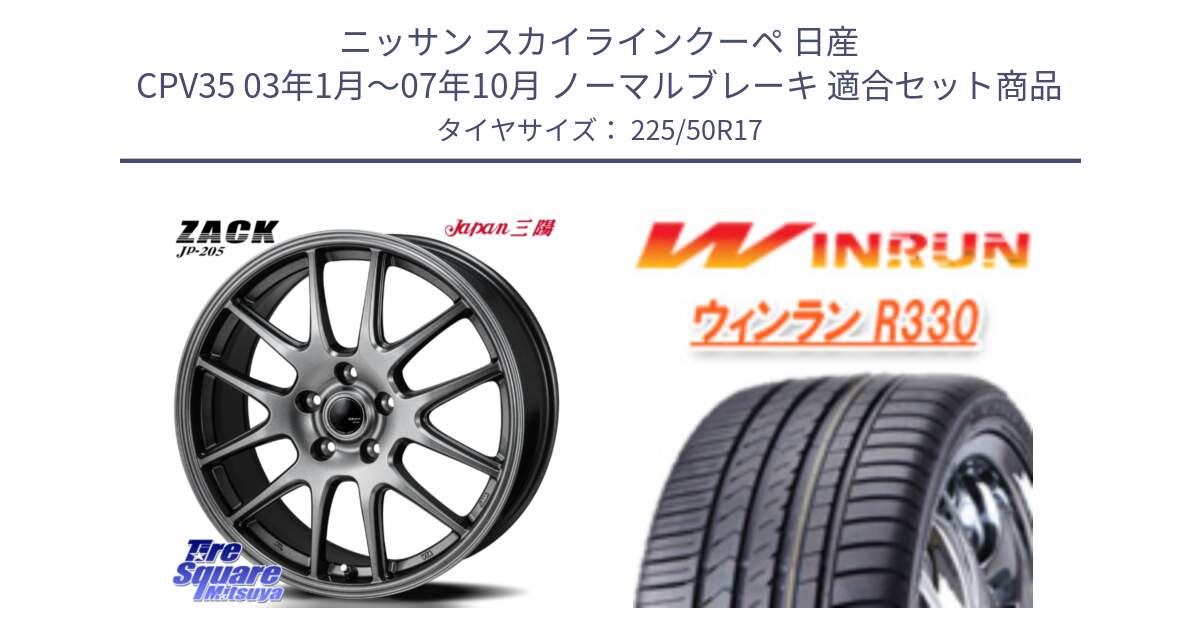 ニッサン スカイラインクーペ 日産 CPV35 03年1月～07年10月 ノーマルブレーキ 用セット商品です。ZACK JP-205 ホイール と R330 サマータイヤ 225/50R17 の組合せ商品です。