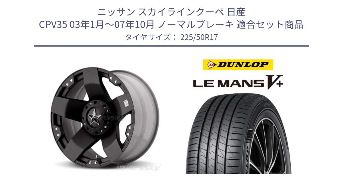 ニッサン スカイラインクーペ 日産 CPV35 03年1月～07年10月 ノーマルブレーキ 用セット商品です。XD775ROCKSTAR ホイール 17インチ と ダンロップ LEMANS5+ ルマンV+ 225/50R17 の組合せ商品です。