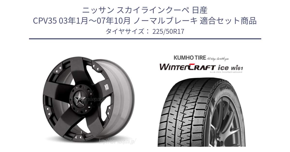 ニッサン スカイラインクーペ 日産 CPV35 03年1月～07年10月 ノーマルブレーキ 用セット商品です。XD775ROCKSTAR ホイール 17インチ と WINTERCRAFT ice Wi61 ウィンタークラフト クムホ倉庫 スタッドレスタイヤ 225/50R17 の組合せ商品です。