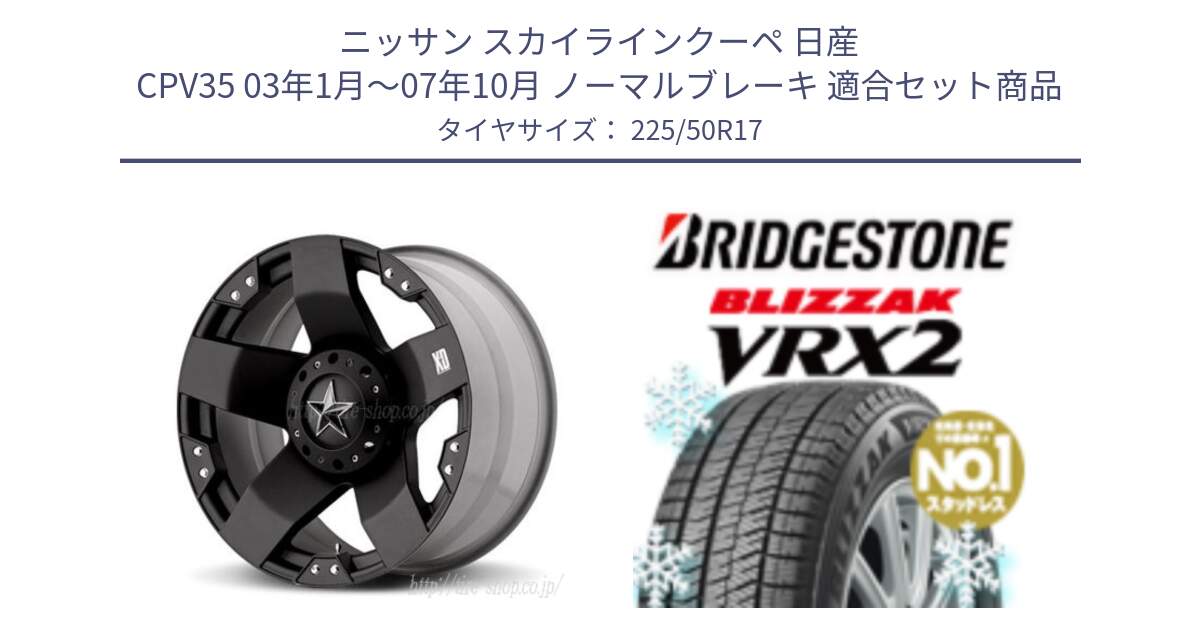 ニッサン スカイラインクーペ 日産 CPV35 03年1月～07年10月 ノーマルブレーキ 用セット商品です。XD775ROCKSTAR ホイール 17インチ と ブリザック VRX2 スタッドレス ● 225/50R17 の組合せ商品です。