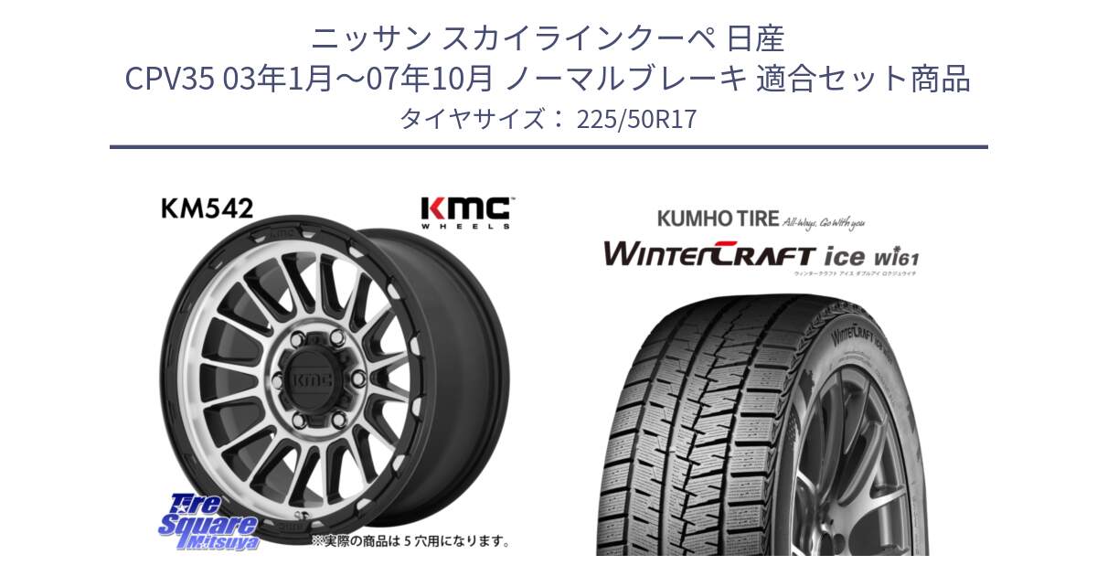 ニッサン スカイラインクーペ 日産 CPV35 03年1月～07年10月 ノーマルブレーキ 用セット商品です。KM542 Impact Machined ホイール  17インチ と WINTERCRAFT ice Wi61 ウィンタークラフト クムホ倉庫 スタッドレスタイヤ 225/50R17 の組合せ商品です。