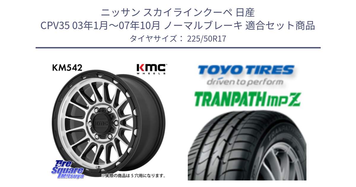 ニッサン スカイラインクーペ 日産 CPV35 03年1月～07年10月 ノーマルブレーキ 用セット商品です。KM542 Impact Machined ホイール  17インチ と トーヨー トランパス MPZ ミニバン TRANPATH サマータイヤ 225/50R17 の組合せ商品です。