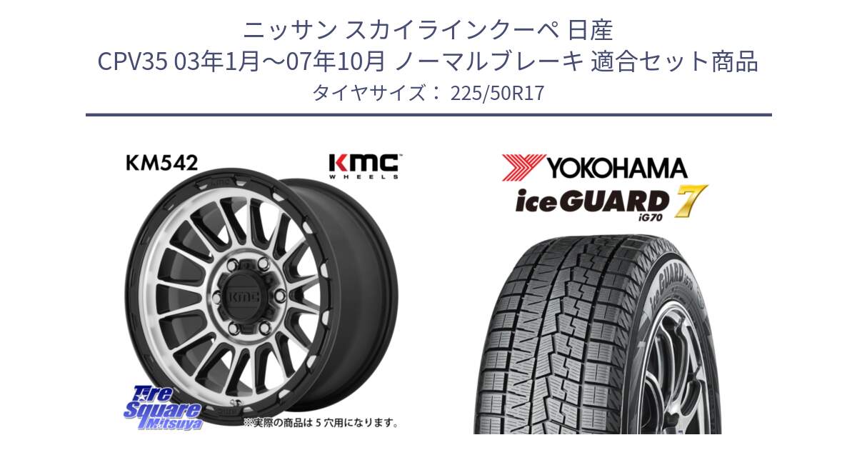 ニッサン スカイラインクーペ 日産 CPV35 03年1月～07年10月 ノーマルブレーキ 用セット商品です。KM542 Impact Machined ホイール  17インチ と R7128 ice GUARD7 IG70  アイスガード スタッドレス 225/50R17 の組合せ商品です。