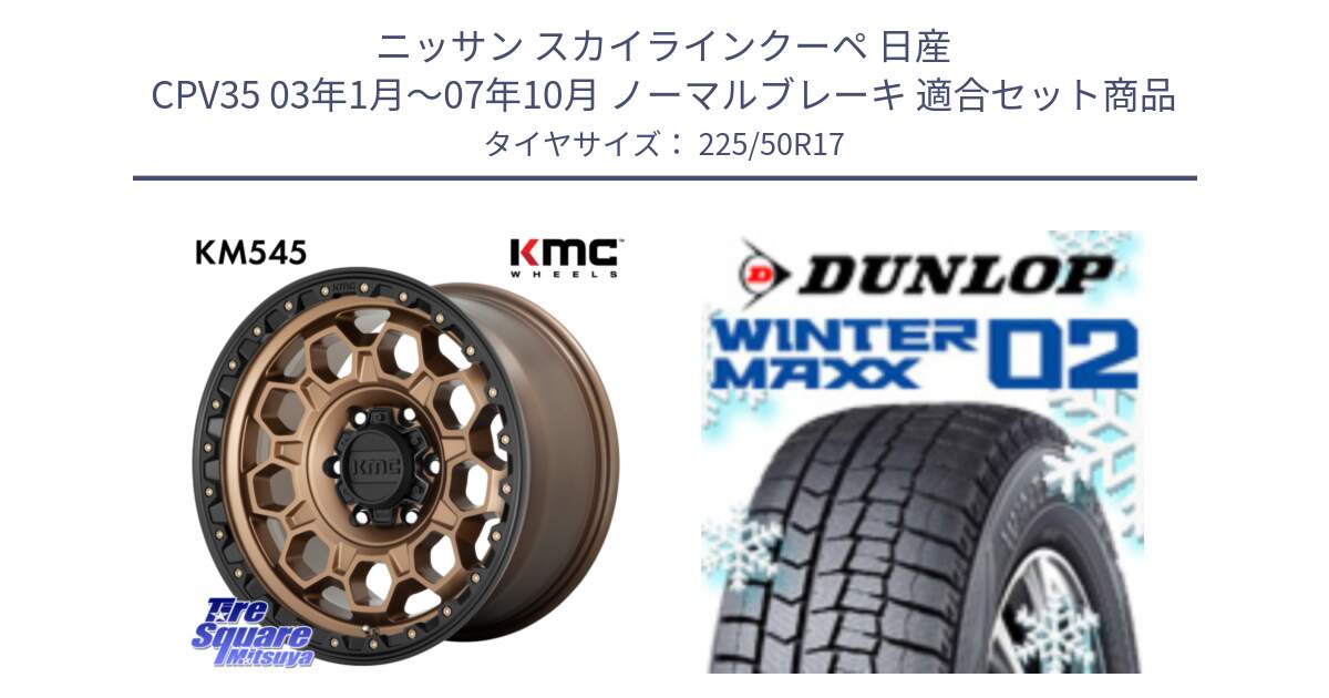 ニッサン スカイラインクーペ 日産 CPV35 03年1月～07年10月 ノーマルブレーキ 用セット商品です。KM545 Trek Bronz ホイール  17インチ と ウィンターマックス02 WM02 XL ダンロップ スタッドレス 225/50R17 の組合せ商品です。