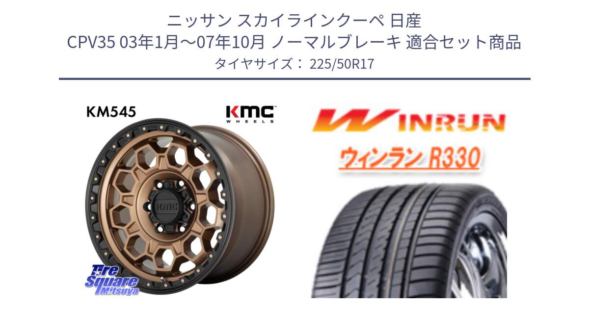 ニッサン スカイラインクーペ 日産 CPV35 03年1月～07年10月 ノーマルブレーキ 用セット商品です。KM545 Trek Bronz ホイール  17インチ と R330 サマータイヤ 225/50R17 の組合せ商品です。