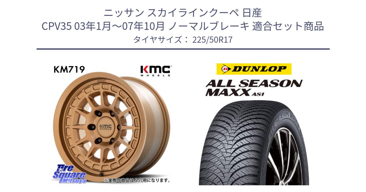 ニッサン スカイラインクーペ 日産 CPV35 03年1月～07年10月 ノーマルブレーキ 用セット商品です。KM719 CANYON BRONZ 17インチ と ダンロップ ALL SEASON MAXX AS1 オールシーズン 225/50R17 の組合せ商品です。