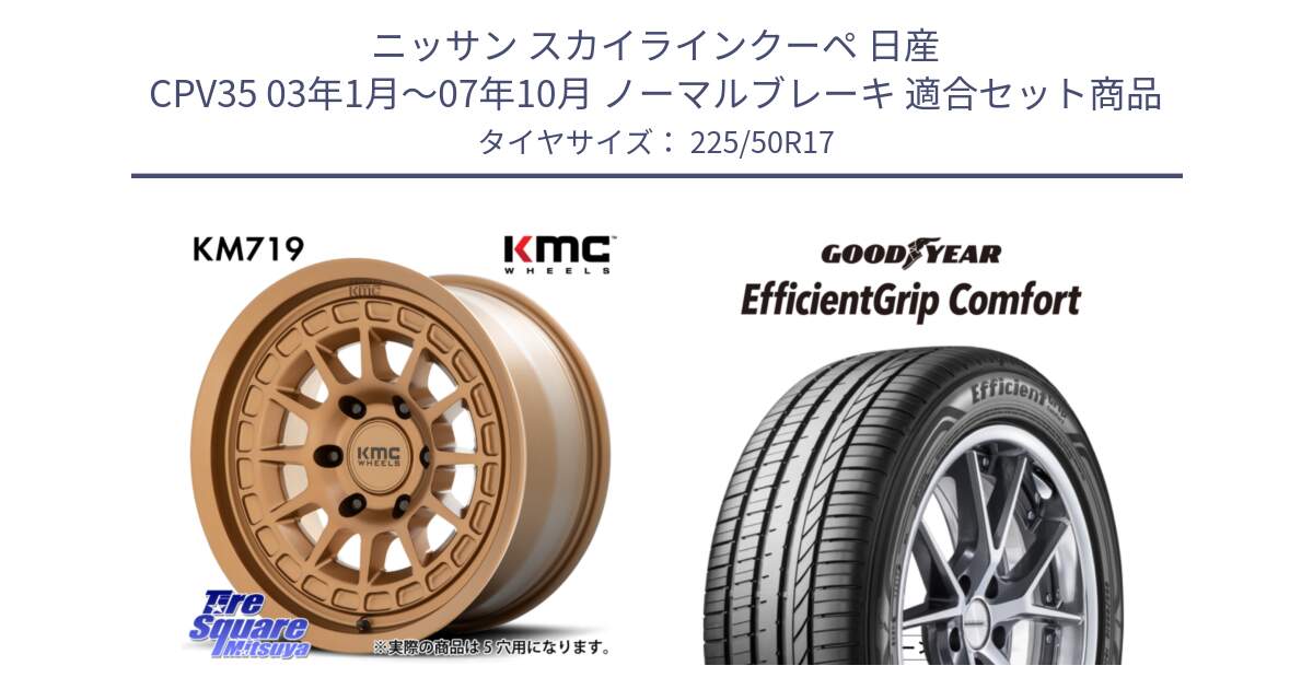 ニッサン スカイラインクーペ 日産 CPV35 03年1月～07年10月 ノーマルブレーキ 用セット商品です。KM719 CANYON BRONZ 17インチ と EffcientGrip Comfort サマータイヤ 225/50R17 の組合せ商品です。