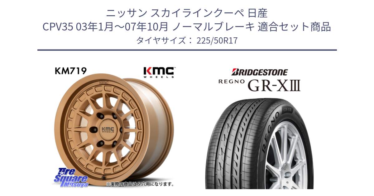 ニッサン スカイラインクーペ 日産 CPV35 03年1月～07年10月 ノーマルブレーキ 用セット商品です。KM719 CANYON BRONZ 17インチ と レグノ GR-X3 GRX3 サマータイヤ 225/50R17 の組合せ商品です。